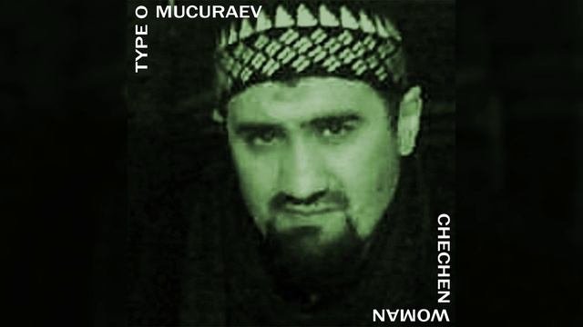 Type O Mucuraev — Chechen Woman
