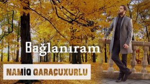 Namiq Qaraçuxurlu - Bağlanıram