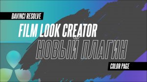 Как покрасить свое видео как в кино? Film Look Creator в DaVinci Reolve 19 поможет это сделать.