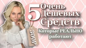 5 ОЧЕНЬ ДЕШЕВЫХ СРЕДСТВ КОТОРЫЕ РАБОТАЮТ КАК ЛЮКС!