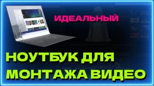 Как выбрать ноутбук для монтажа видео 2023 ? Идеальный ноутбук для видеомонтажа ? Монтаж видео 2023