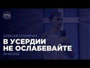 26.06.22 "В усердии не ослабевайте" Алексей Столярчук