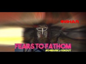 ФИНАЛ - Fears to Fathom: Ironbark Lookout (#2)