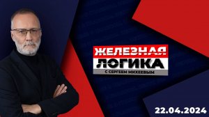 Железная логика с Сергеем Михеевым / Эфир 22.04.2024