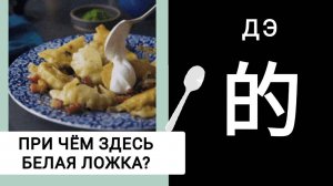 ПРИ ЧЁМ ЗДЕСЬ БЕЛАЯ ЛОЖКА? ИЕРОГЛИФ 的 de ДЭ.