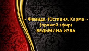 ФЕМИДА, ЮСТИЦИЯ, КАРМА..прямой эфир..АВТОР: ИНГА ХОСРОЕВА