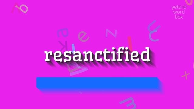 HOW TO PRONOUNCE RESANCTIFIED? MASTERING THE PRONUNCIATION OF RESANCTIFIED смотреть онлайн
