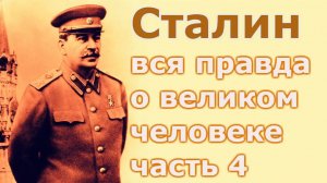 Сталин  Вся правда о великом человеке  Часть 4.