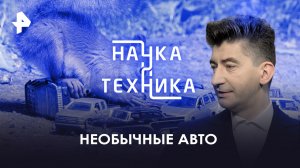 Необычные авто — Наука и техника (29.10.2023)