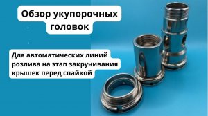 Обзор укупорочных головок для закручивания крышек