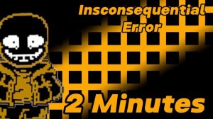 Insconsequential Error - 2 Minutes [Wiki!Sans]