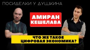 Посиделки у Душкина: Амиран Кешелава, эксперт в области цифровой экономики