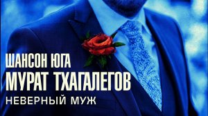 Мурат Тхагалегов - Неверный муж | Шансон Юга