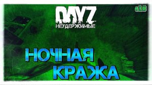 №18 DayZ НЕУДЕРЖИМЫЕ - НОЧНАЯ КРАЖА (патч 1.09)