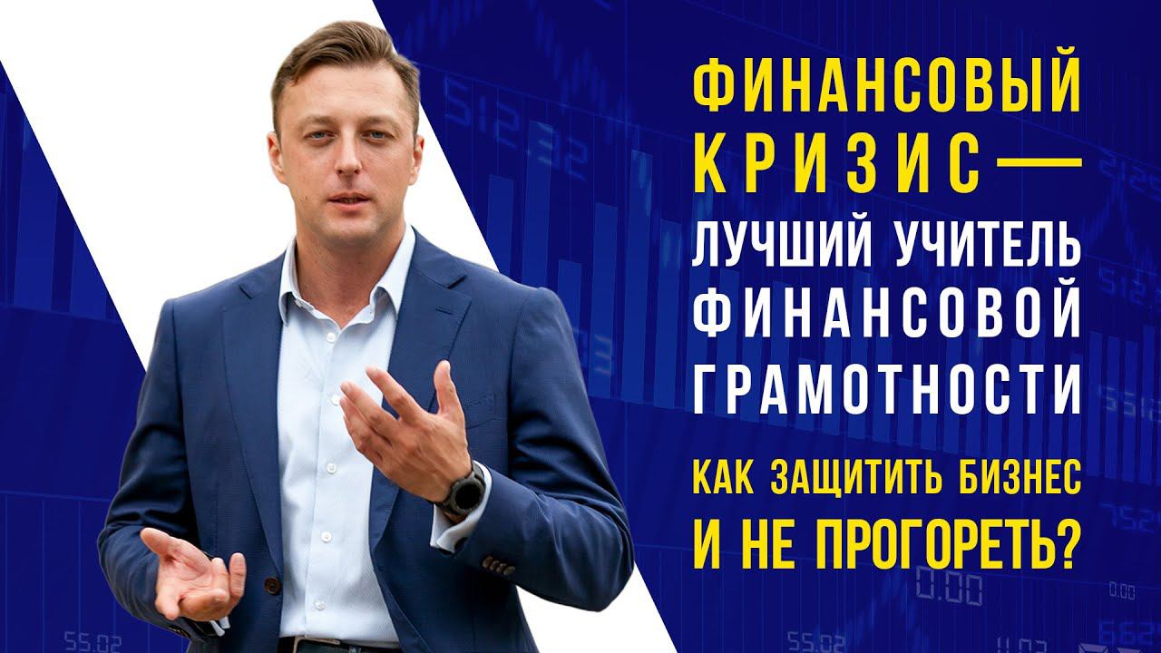 Финансовый кризис - лучший учитель финансовой грамотности. Как защитить бизнес и не прогореть?
