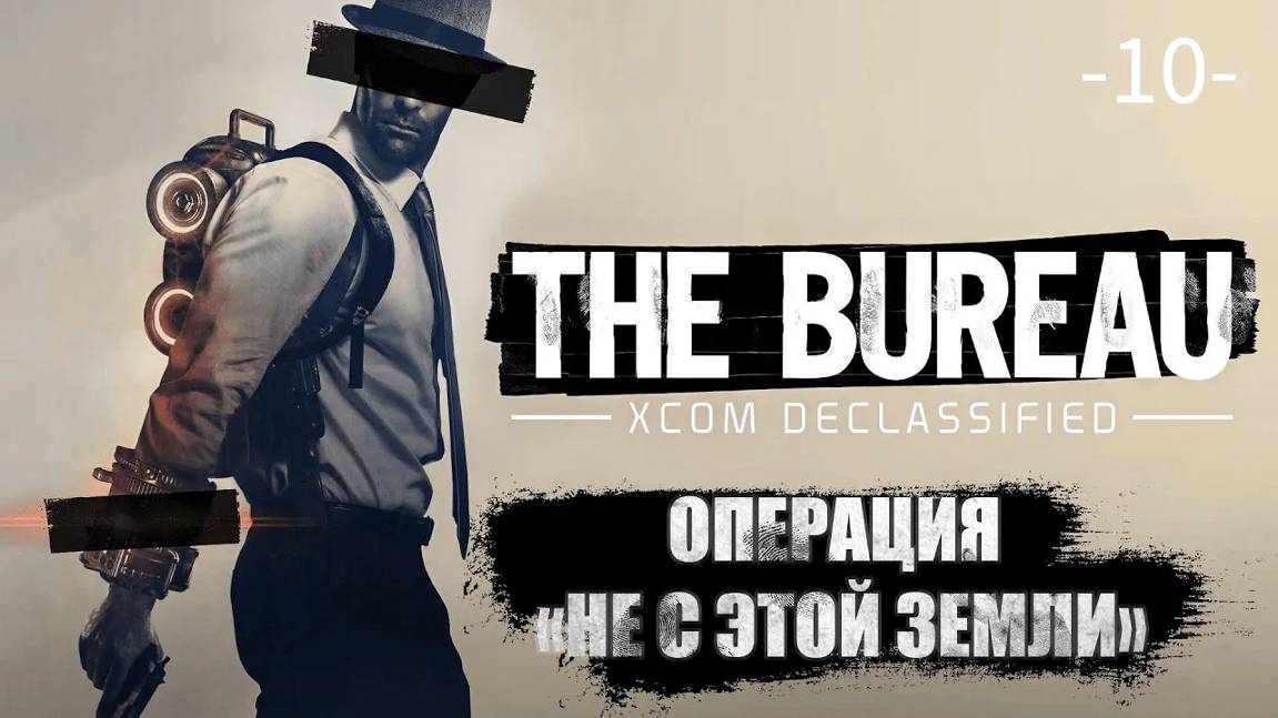 The Bureau. XCOM Declassified. Часть 10. Сюжетная операция ''Не с этой земли''