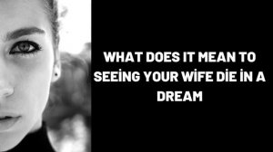 What Does It Mean To Seeing Your Wife Die in a Dream?