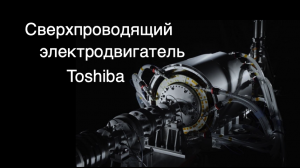 Toshiba представила прототип сверхпроводящего электродвигателя [новости науки и космоса]