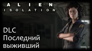 Alien: Isolation - DLC - Последний выживший - Прохождение игры на русском [#2] | PC (2014 г.)