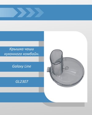 Крышка чаши кухонного комбайна Galaxy Line GL2307