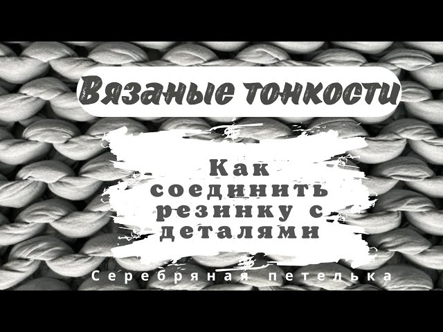 Как соединить резинку к деталям на вязальной машине, если она вяжется отдельно. смотреть онлайн