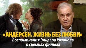 «"Андерсен. Жизнь без любви". Воспоминания Эльдара Рязанова о съемках фильма»