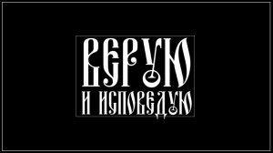 ВЕРУЮ И ИСПОВЕДУЮ. Схимитрополита Иувеналия (Тарасова).