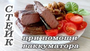 Как приготовить стейк при помощи ваккуматора?