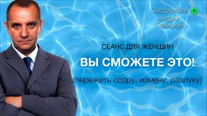 Вы сможете это! Пережить ссору, измену, разлуку (сеанс для женщин).