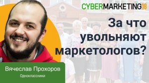 За что увольняют маркетологов? Основные ошибки маркетологов. Вячеслав Прохоров на CyberMarketing2018