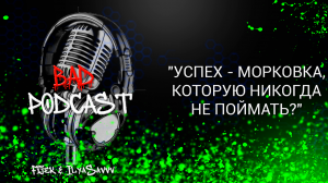Bad podcast #11 ??? - Успех. Fijek & IlyaSavvv