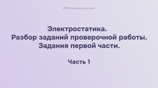 10.3.1.1 Электростатика. Разбор заданий проверочной работы. Задания первой части (часть 1)