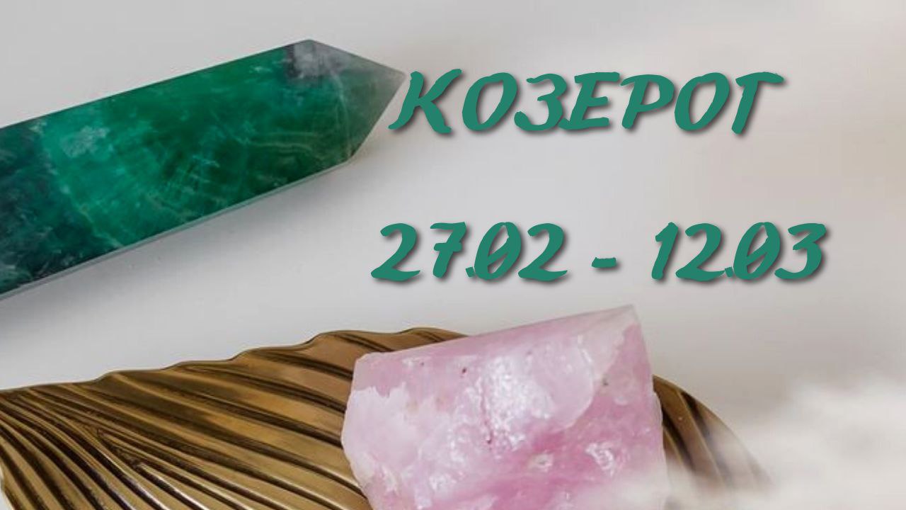 КОЗЕРОГ ТАРО ПРОГНОЗ С 27.02-12.03.2023