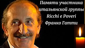 ПАМЯТИ УЧАСТНИКА ИТАЛЬЯНСКОЙ ГРУППЫ Ricchi e Poveri ФРАНКО ГАТТИ.