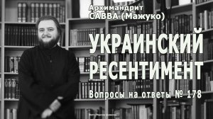 УКРАИНСКИЙ РЕСЕНТИМЕНТ • Вопросы на ответы № 178