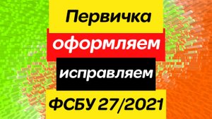 Первичные учетные документы. Составление, исправление. ФСБУ 27/2021