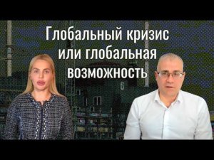 Глобальный кризис или глобальная  возможность