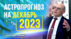 КАКИЕ❗СЮРПРИЗЫ НАС ЖДУТ В ДЕКАБРЕ 2023 l АСТРОПРОГНОЗ АСТРОЛОГА АЛЕКСАНДРА ЗАРАЕВА