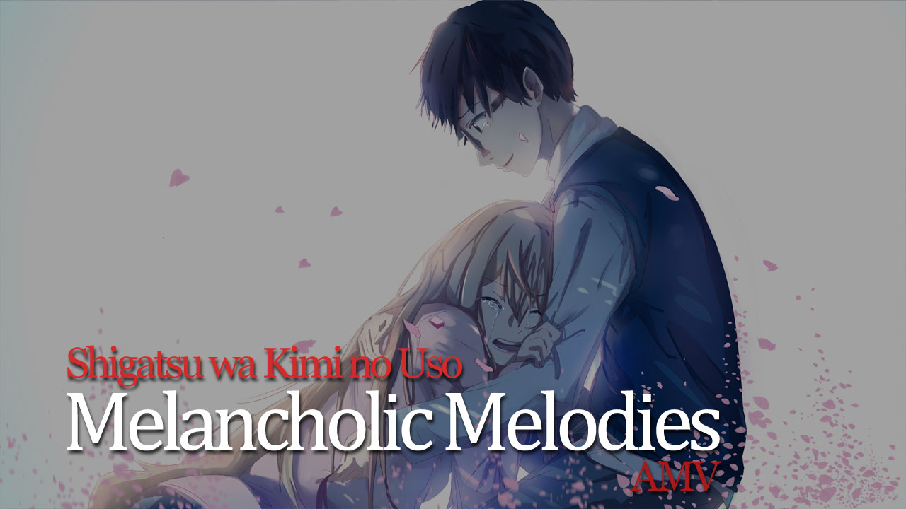 Shigatsu wa Kimi no Uso [AMV] Melancholic Melodies