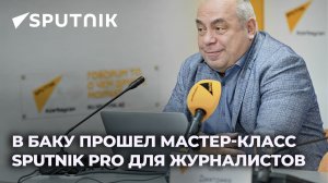 "Зацепить" и удержать читателя: в Баку прошел мастер-класс Sputnik Pro для журналистов