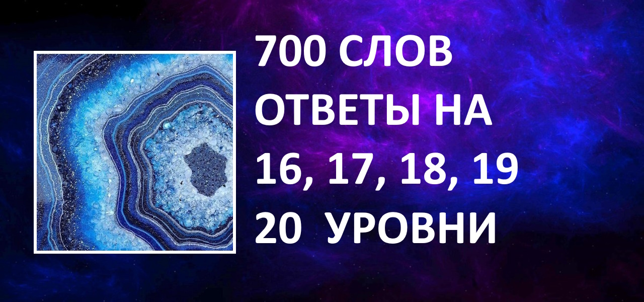 Словесная игра 700 слов с ответами 16, 17, 18, 19, 20 уровни