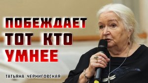 Побеждает тот кто умнее. Татьяна Черниговская