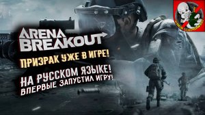 Arena Breakout: Infinite - Впервые запустил на русском! Призрак уже в игре!