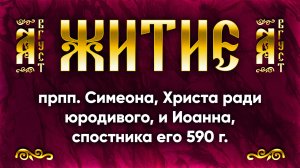 3 августа Житие прпп. Симеона, Христа ради юродивого, и Иоанна, спостника его 590 г. — Жития святых