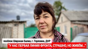 "У нас тут первая линия фронта, страшно, но живём" Широкая Балка, Горловка : военкор Марьяна Наумова