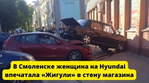 В Смоленске женщина на Hyundai впечатала «Жигули» в стену магазина