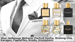 Мои любимые Nishane: Pachuli Kozha, Wulong Cha, Karagoz, Papilefiko, Kredo, Unutamam
