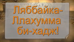 Вот я перед Тобой о Аллах, совершая хадж! Молитвы произносимые во время хаджа.