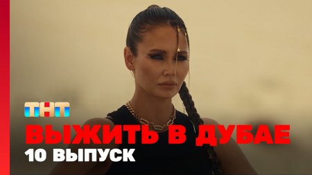 Выжить в Дубае 10 выпуск