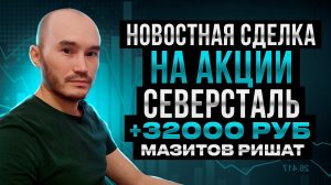 Новостная сделка на акции Северсталь +32к: Мазитов Ришат